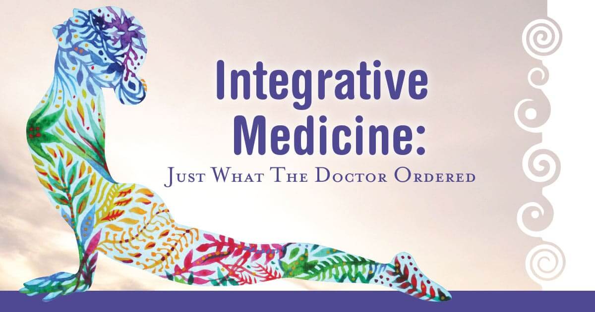 Integrative Medicine: Just What The Doctor Ordered